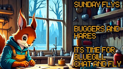 Sunday Flys - May Bluegill buggers and Hares