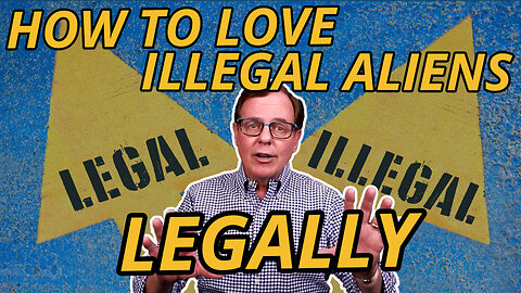 How to Love Illegal Aliens – Legally