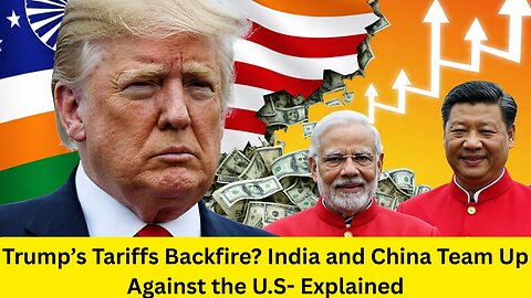 Trump’s Tariffs Backfire? India and China Team Up Against the U.S.