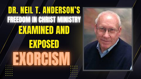 Dr. Neil T. Anderson Exposed! | Freedom in Christ Ministry Examined | Exorcism Controversy