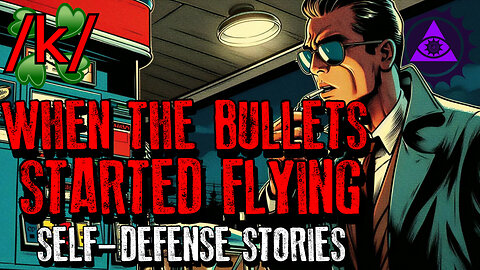 When the Bullets Started Flying: Self Defense Stories | 4chan /k/ Bizarre Greentext Stories Thread