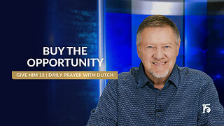 Buy the Opportunity | Give Him 15: Daily Prayer with Dutch | June 2, 2025