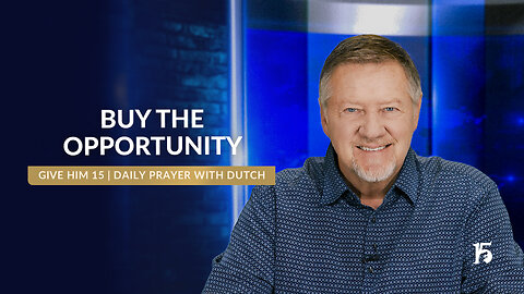 Buy the Opportunity | Give Him 15: Daily Prayer with Dutch | June 2, 2025
