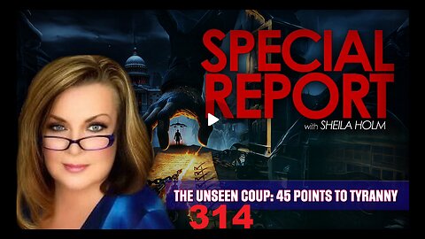 The Unseen Coup: 45 Points to Tyranny | Special Report With Sheila Holm