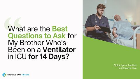 What are the Best Questions to Ask for My Brother Who's Been on a Ventilator in ICU for 14 Days?