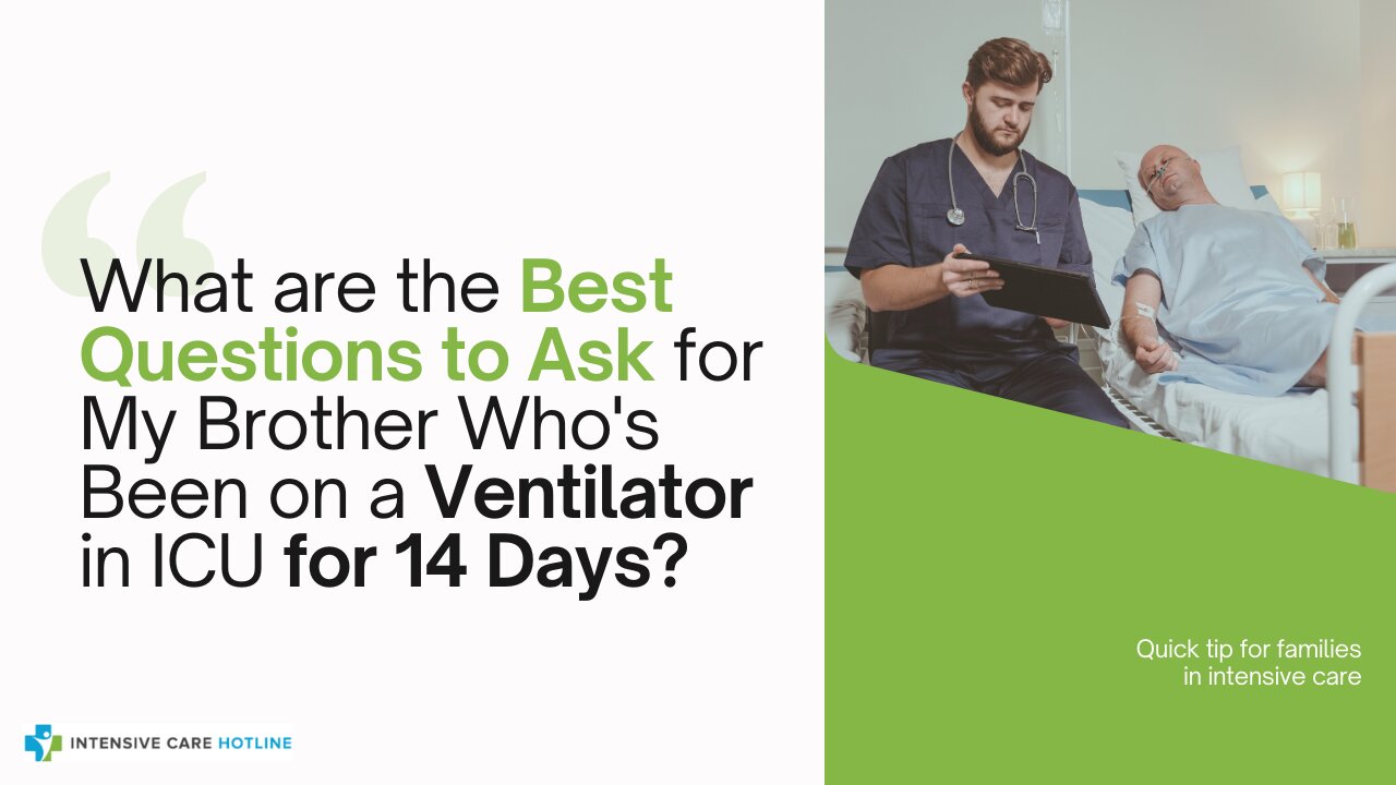 What are the Best Questions to Ask for My Brother Who's Been on a Ventilator in ICU for 14 Days?