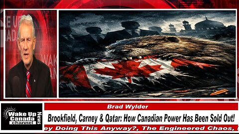 WUCN-Epi#561-Brookfield, Carney & Qatar: How Canadian Power Has Been Sold Out!