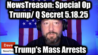 NewsTreason: Trump/ Q Secret 5.18.25, Trump's Mass Arrests - Special Op in Full Swing!