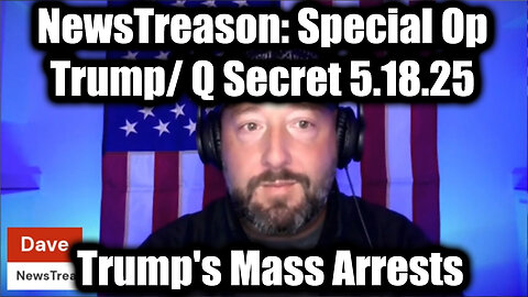 NewsTreason: Trump/ Q Secret 5.18.25, Trump's Mass Arrests - Special Op in Full Swing!