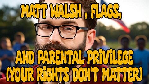 Matt Walsh - Your Rights DON'T MATTER (his procreation act owns you)