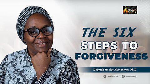 THESE ARE THE SIX STEPS TO FORGIVENESS _ BISHOP DEBORAH MACFOY AKACHUKWU, Ph.D