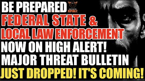 Be Prepared! Federal, State & Local Law Enforcement Now on High Alert as MAJOR THREAT Bulletin Drops