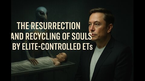 🕯 40. The Resurrection and Recycling of Souls by Elite-Controlled ETs