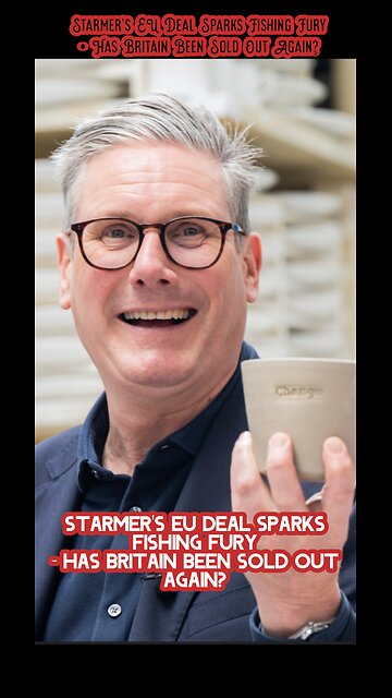Starmer's EU Deal Sparks Fishing Fury - Has Britain Been Sold Out Again?