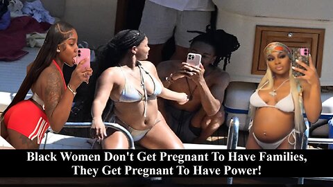 Black Women Don't Get Pregnant To Have Families They Get Pregnant To Have Power!