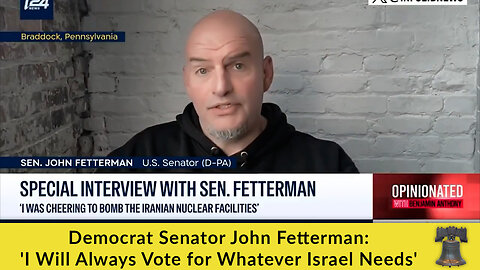 Democrat Senator John Fetterman: 'I Will Always Vote for Whatever Israel Needs'
