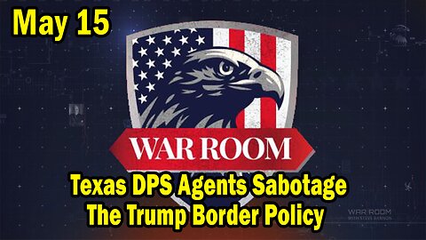 Bannons War Room Update Today May 15: "Texas DPS Agents Sabotage The Trump Border Policy"