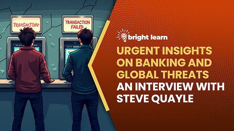 BrightLearn - Urgent Insights on Banking and Global Threats, an interview with Steve Quayle