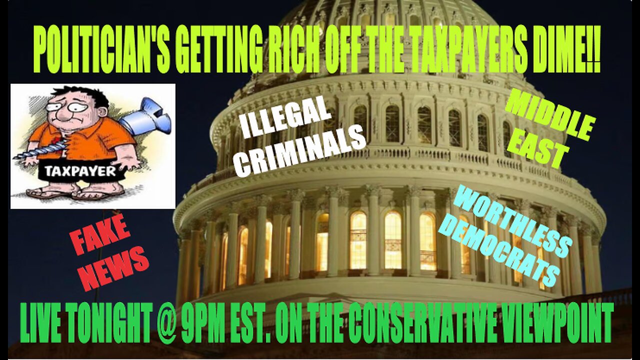 TONIGHT @ 9PM EST. POLITICIANS GETTING RICH OFF THE TAXPAYERS! FAKE NEWS AND SO MUCH MORE!!