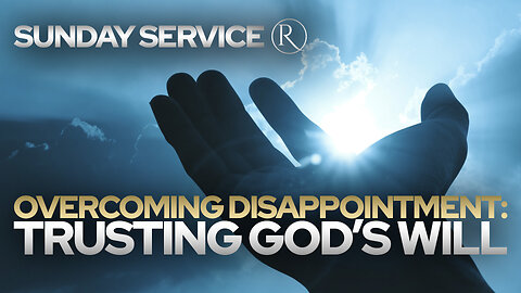 Overcoming Disappointment: Trusting God’s Will • Sunday Service