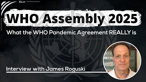 WHO Assembly 2025: What the WHO Pandemic Agreement REALLY is | www.kla.tv/37684