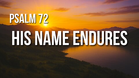 Psalm 72 – The Reign of the Righteous King Who Never Fails