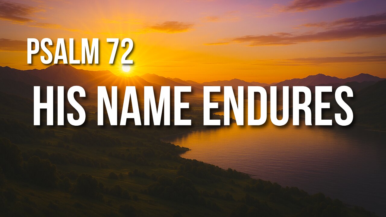 Psalm 72 – The Reign of the Righteous King Who Never Fails
