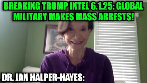 Dr. Jan Halper-Hayes: Breaking Trump Intel 6.1.25 - Global Military Makes Mass Arrests!