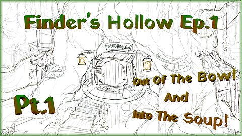 Finder’s Hollow Ep.1 Pt.1 / Out Of The Bowl And Into The Soup!