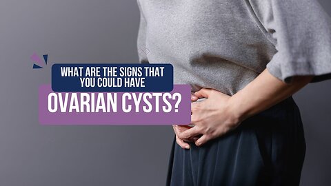 What Are the Signs That You Could Have Ovarian Cysts?