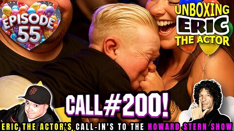 ERIC THE ACTOR CALL BREAKDOWN (EP#55) - CALL #200!- UNBOXING ERIC - CALLS TO HOWARD STERN SHOW