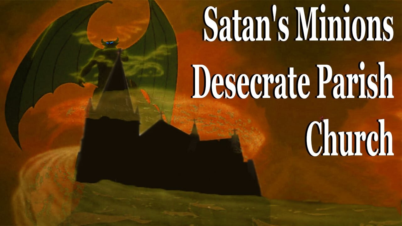 Satan's Minions Desecrate Parish Church In Blatant Attack On The Faith