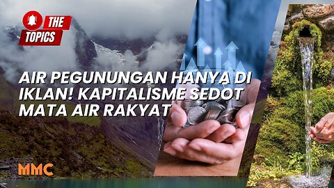 Air Pegunungan Hanya di Iklan! Kapitalisme Sedot Mata Air Rakyat | The Topics