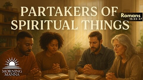 Morning Manna - May 14, 2025 - Romans 15:22-27 - Partakers of Spiritual Things
