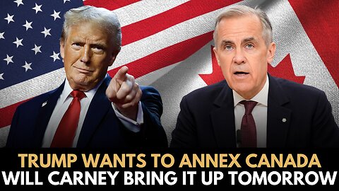Trump Annexing Canada: Will Carney Bring it up Tomorrow?