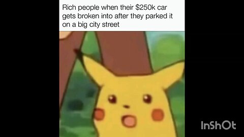 Rich people when their $250k car gets broken into after they parked it on a big city street
