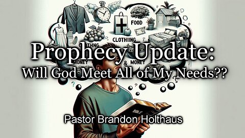 Prophecy Update: Will God Meet All of My Needs??