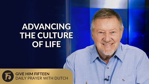 Advancing the Culture of Life | Give Him 15: Daily Prayer with Dutch | August 22, 2025