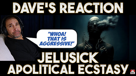 Dave's Reaction: Jelusick — Apolitical Ecstasy