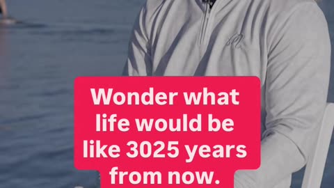 3025 years from now, just listen.