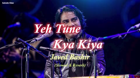 YE TUNE KYA KIYA | Javed Bashir | Lofi Version-Subrato vibez