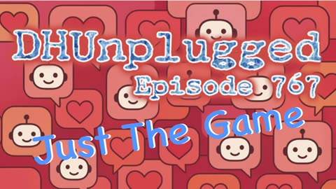 DHUnplugged #767 – Just The Game