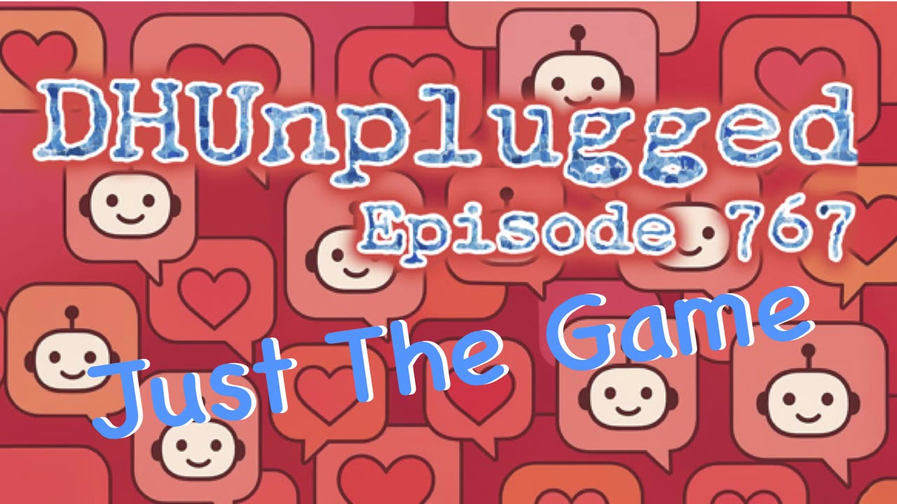 DHUnplugged #767 – Just The Game