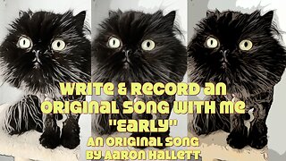 Write & Record an Original Song With Me "Early" an Original Song by Aaron Hallett