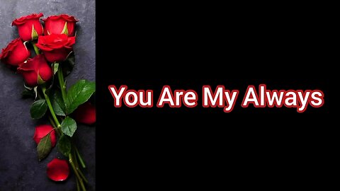You Are My Always”🌹