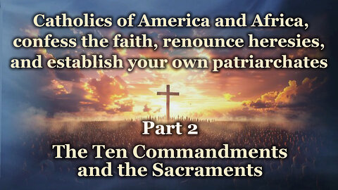 Catholics of America and Africa, confess the faith, renounce heresies, and establish your own patriarchates /Part 2/