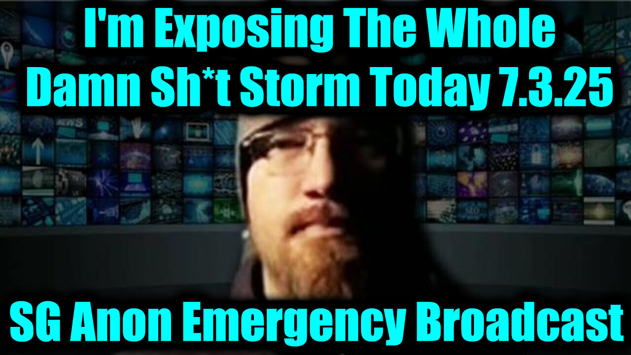 SG Anon Emergency Broadcast 7.3.25 - I'm Exposing The Whole Damn Sh*t Storm!