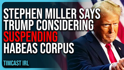 Stephen Miller Says Trump SERIOUSLY CONSIDERING Suspending Habeas Corpus