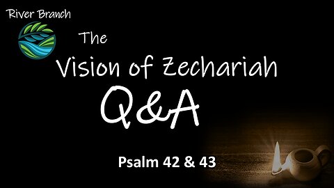 The Vision of Zechariah Q&A - Psalm 42 & 43 - Part 2