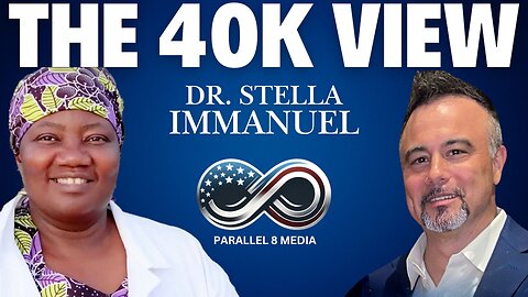 Dr. Stella Immanuel - The 40K View - Episode #26